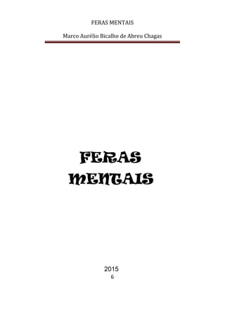 FERAS MENTAIS
Marco Aurélio Bicalho de Abreu Chagas
6
FERAS
MENTAIS
2015
 