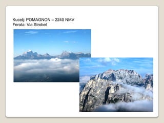 Kucelj: POMAGNON – 2240 NMV
Ferata: Via Strobel
 