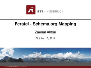 Feratel - Schema.org Mapping
Zaenal Akbar
October 15, 2014
Copyright 2014 STI INNSBRUCK www.sti-innsbruck.at
 