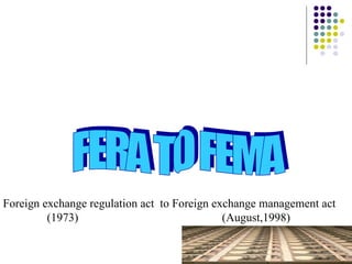 FERA TO FEMA Foreign exchange regulation act  to Foreign exchange management act (1973)  (August,1998) 