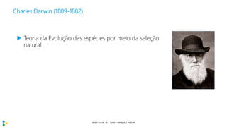 Charles Darwin (1809-1882)
Teoria da Evolução das espécies por meio da seleção
natural
 
