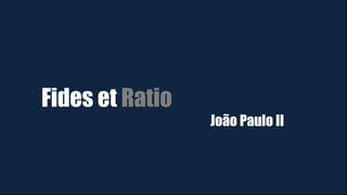 Fides et Ratio
João Paulo II
 