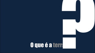 O que é a terra
 
