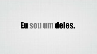Eu sou um deles.
 