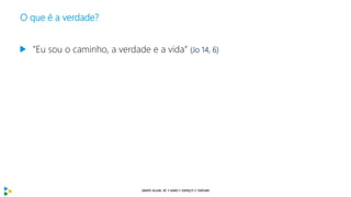 O que é a verdade?
”Eu sou o caminho, a verdade e a vida” (Jo 14, 6)
 
