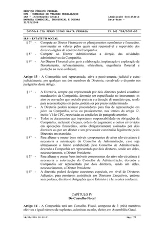 SERVIÇO PÚBLICO FEDERAL
CVM - COMISSÃO DE VALORES MOBILIÁRIOS
IAN - Informações Anuais                                       Legislação Societária
EMPRESA COMERCIAL, INDUSTRIAL E OUTRAS                         Data-Base -
31/12/2008


  00306-9 CIA FERRO LIGAS BAHIA FERBASA                       15.141.799/0001-03

18.01 - ESTATUTO SOCIAL
  § 7° -    Compete ao Diretor Financeiro os planejamentos econômico e financeiro,
            movimentar os valores pelos quais será responsável e supervisão dos
            diversos órgãos de controle da Companhia.
  § 8° -    Compete ao Diretor Administrativo a direção das atividades
            administrativas da Companhia.
  § 9° -    Ao Diretor Florestal cabe gerir a elaboração, implantação e exploração de
            florestamento, reflorestamento, silvicultura, engenharia florestal e
            proteção ao meio ambiente.

Artigo 13 - A Companhia será representada, ativa e passivamente, judicial e extra-
judicialmente, por qualquer um dos membros da Diretoria, ressalvado o disposto nos
parágrafos deste Artigo.

  § 1º -    A Diretoria, sempre que representada por dois diretores poderá constituir
            mandatários da Companhia, devendo ser especificado no instrumento os
            atos ou operações que poderão praticar e a duração do mandato que, sendo
            para representações em juízo, poderá ser por prazo indeterminado.
  § 2° -    A Diretoria poderá nomear procuradores para fins de representação em
            juízo da Companhia, ativa ou passivamente, nos termos do artigo 12,
            inciso VI do CPC, respeitadas as condições do parágrafo anterior.
  § 3° -    Todos os documentos que importarem responsabilidade ou obrigações da
            Companhia, incluindo cheques, ordens de pagamento e outros envolvidos
            em aplicações financeiras, serão obrigatoriamente assinados por dois
            diretores ou por um diretor e um procurador constituído legalmente pelos
            Diretores em exercício.
  § 4° -    Para alienar e onerar bens móveis componentes do ativo não-circulante é
            necessária a autorização do Conselho de Administração, caso seja
            ultrapassado o limite estabelecido pelo Conselho de Administração,
            devendo a Companhia ser representada por dois diretores, sendo um deles,
            necessariamente, o Diretor Presidente.
  § 5° -    Para alienar e onerar bens imóveis componentes do ativo não-circulante é
            necessária a autorização do Conselho de Administração, devendo a
            Companhia ser representada por dois diretores, sendo um deles,
            necessariamente, o Diretor Presidente.
  § 6° -    A diretoria poderá designar assessores especiais, em nível de Diretores
            Adjuntos, para prestarem assistência aos Diretores Executivos, embora
            sem poderes, direitos e obrigações que o Estatuto e a lei a estes conferem.



                                  CAPÍTULO IV
                                 Do Conselho Fiscal

Artigo 14 - A Companhia terá um Conselho Fiscal, composto de 3 (três) membros
efetivos e igual número de suplentes, acionistas ou não, eleitos em Assembléia Geral.

14/05/2009 18:20:11                                                          Pág:   39
 