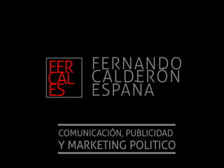 FER
CAL
ES
FERNANDO
CALDERÓN
ESPAÑA
COMUNICACIÓN, PUBLICIDAD
Y MARKETING POLITICO
 