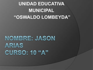 UNIDAD EDUCATIVA
MUNICIPAL
“OSWALDO LOMBEYDA”
 