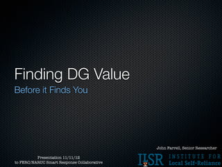 Finding DG Value
Before it Finds You




                                             John Farrell, Senior Researcher

          Presentation 11/11/12
to FERC/NARUC Smart Response Collaborative
 