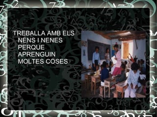 TREBALLA AMB ELS NENS I NENES PERQUE APRENGUIN MOLTES COSES  