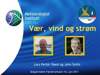 Vær, vind og strøm Lars Petter Røed og John Smits Skippermøtet Færderseilasen 16. juni 2011 