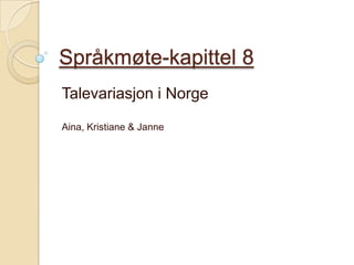 Språkmøte-kapittel 8 Talevariasjon i Norge Aina, Kristiane & Janne 