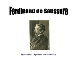 Ferdinand de Saussure Specialist in Linguistics and Semiotics  