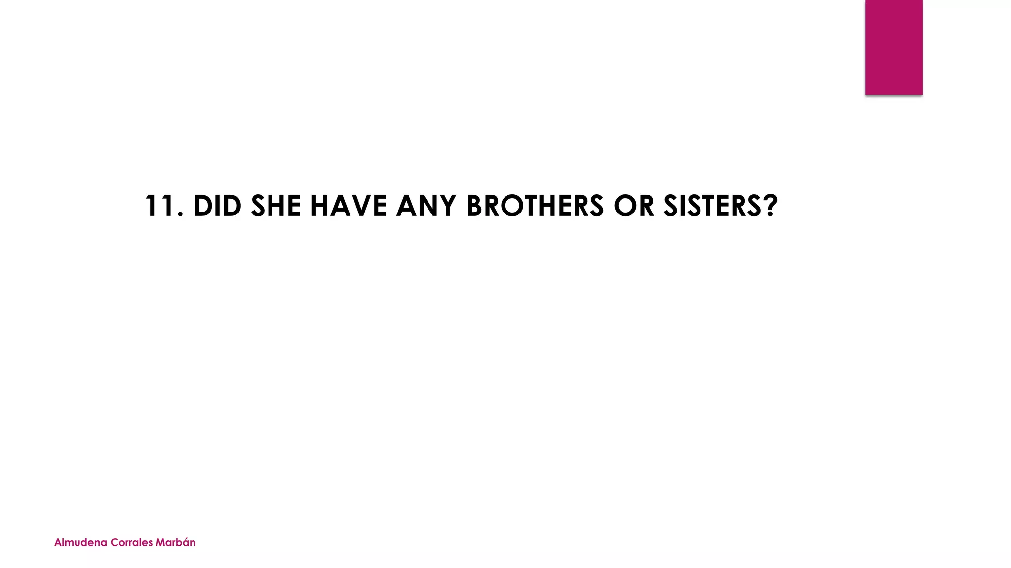 Almudena Corrales Marbán
11. DID SHE HAVE ANY BROTHERS OR SISTERS?
 