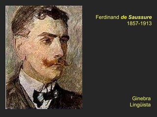 Ferdinand de Saussure
            1857-1913




             Ginebra
            Lingüista
 