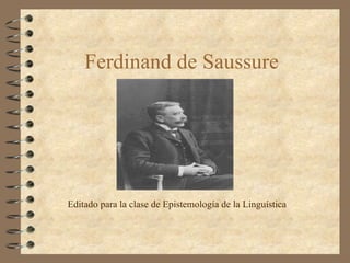 Ferdinand de Saussure Editado para la clase de Epistemología de la Linguística 