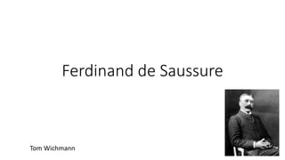 Ferdinand de Saussure
Tom Wichmann
 
