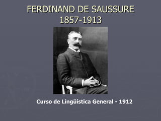 FERDINAND DE SAUSSURE 1857-1913 Curso de Lingüística General - 1912 
