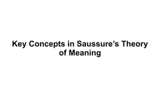 Key Concepts in Saussure’s Theory
of Meaning
 