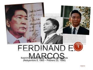 1
Ikaanim na pangulo ng Republika ng Pilipinas
(Nobyembre 8, 1965 – Pebrero 25, 1986)
1/6/2014

 