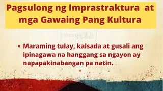 Pagsulong ng Imprastraktura at
mga Gawaing Pang Kultura
Maraming tulay, kalsada at gusali ang
ipinagawa na hanggang sa ngayon ay
napapakinabangan pa natin.
 