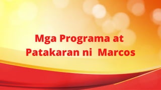 Mga Programa at
Patakaran ni Marcos
 
