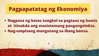 Pagpapatatag ng Ekonomiya
Nagpasa ng batas tungkol sa pagtaas ng buwis
at itinakda ang masistemang pangongolekta.
Nag-umpisang mangutang sa ibang bansa.
 