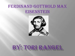 Ferdinand Gotthold Max Eisenstein  By: Tori Rangel 