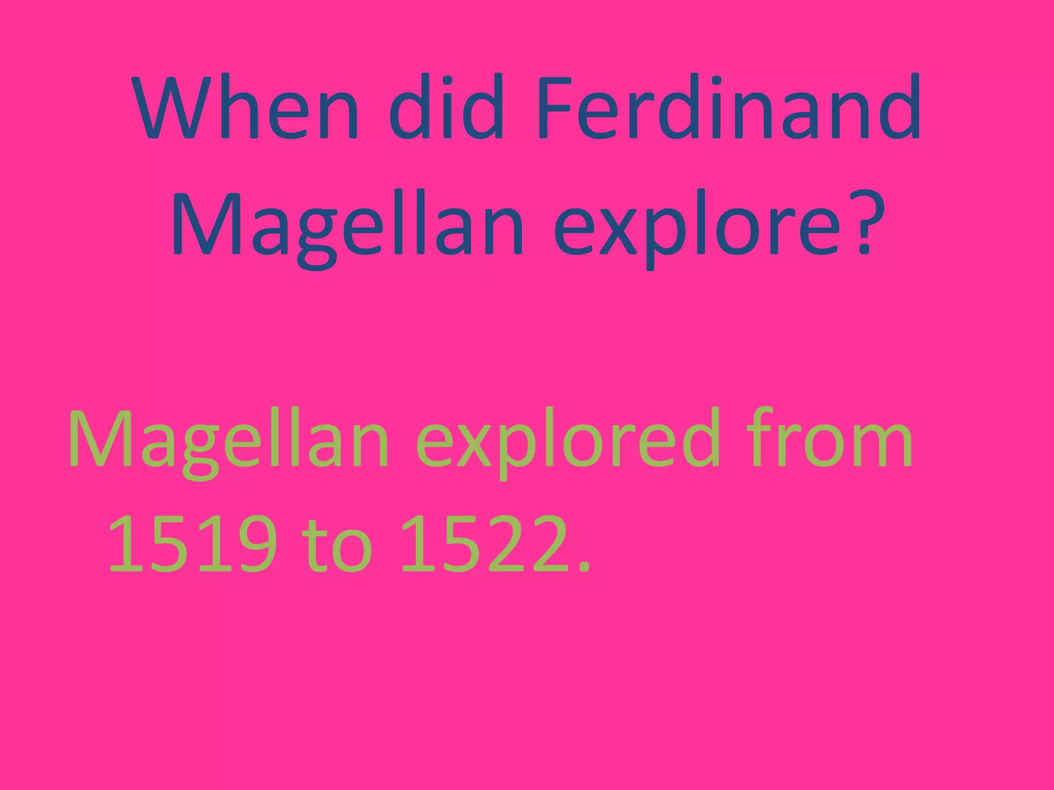 When did Ferdinand Magellan explore?Magellan explored from 1519 to 1522.