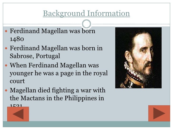 a biography of ferdinand magellan the first person to circumnavigate the world Ferdinand magellan - explorers of the world the first man to circumnavigate the world was killed amidst a native religious conflict in the philippines. a biography of ferdinand magellan the first person to circumnavigate the world Ferdinand magellan - explorers of the world the first man to circumnavigate the world was killed amidst a native religious conflict in the philippines.