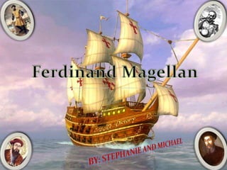 Ferdinand Magellan By: Stephanie and Michael 