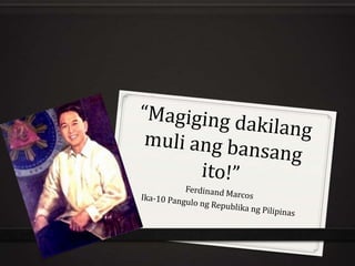 “Magigingdakilangmuliangbansangito!” Ferdinand Marcos Ika-10 PangulongRepublikangPilipinas 