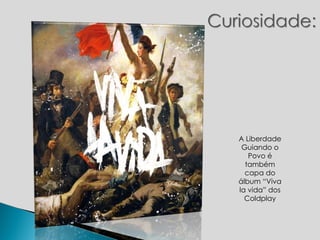 A Liberdade Guiando o Povo é também capa do álbum “Viva la vida” dos Coldplay 