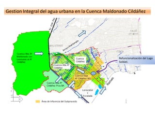 Gestion Integral del agua urbana en la Cuenca Maldonado Cildáñez
Refuncionalización del Lago
Soldati.
 