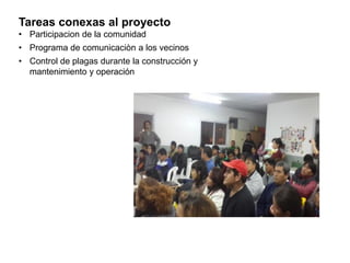 Tareas conexas al proyecto
• Participacion de la comunidad
• Programa de comunicaciòn a los vecinos
• Control de plagas du...