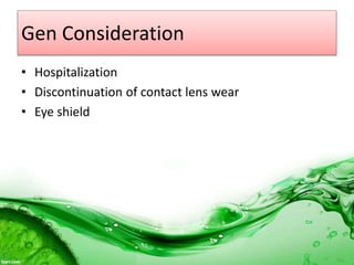 Gen Consideration
• Hospitalization
• Discontinuation of contact lens wear
• Eye shield
 