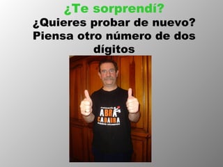 ¿Te sorprendí? ¿Quieres probar de nuevo? Piensa otro número de dos dígitos