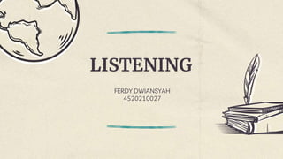 LISTENING
FERDY DWIANSYAH
4520210027
 