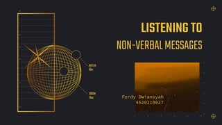 LISTENING TO
NON-VERBALMESSAGES
Ferdy Dwiansyah
4520210027
ANTLIA
ORION
1998
1998
 
