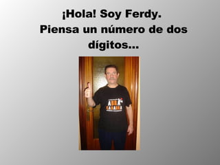 ¡Hola! Soy Ferdy.  Piensa un número de dos dígitos… 