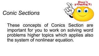 Conic Sections
These concepts of Conics Section are
important for you to work on solving word
problems higher topics which applies also
the system of nonlinear equation.
 