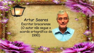 Artur Soares
Escritor bracarense
(O autor não segue o
acordo ortográfico de
1990)
 