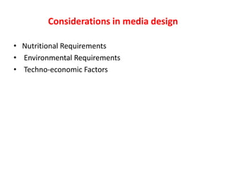 Considerations in media design
• Nutritional Requirements
• Environmental Requirements
• Techno-economic Factors
 