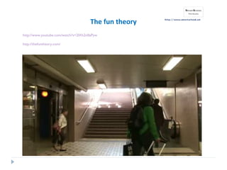 The fun theory
http://www.youtube.com/watch?v=2lXh2n0aPyw
http://thefuntheory.com/
 