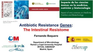 Antibiotic Resistance Genes:
The Intestinal Resistome
Fernando Baquero
Department of Microbiology
Ramón y Cajal University Hospital
IRYCIS, CIBERESP
Madrid, Spain
 