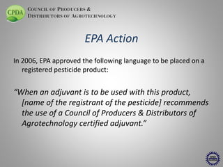 COUNCIL OF PRODUCERS &
DISTRIBUTORS OF AGROTECHNOLOGY

EPA Action
In 2006, EPA approved the following language to be place...