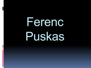 Ferenc
Puskas
 