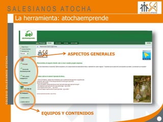 EQUIPOS Y CONTENIDOS
La herramienta: atochaemprende
ASPECTOS GENERALES
 