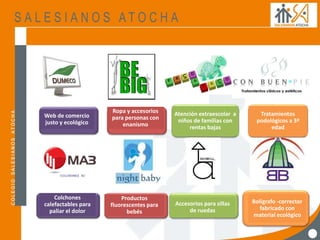 Web de comercio
justo y ecológico
Ropa y accesorios
para personas con
enanismo
Atención extraescolar a
niños de familias con
rentas bajas
Tratamientos
podológicos a 3ª
edad
Colchones
calefactables para
paliar el dolor
Productos
fluorescentes para
bebés
Accesorios para sillas
de ruedas
Bolígrafo -corrector
fabricado con
material ecológico
 