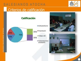 15%
15%
35%
35%
70%
Calificación
Actitud/esfuerzo
Presentación
Trabajo wiki
Autoevaluación/c
oevaluación
Criterios de calificación
 